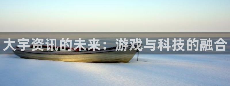 杜邦娱乐网址官网：大宇资讯的未来：游戏与科技的融合