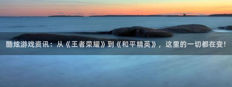 杜邦娱乐2首页登录：酷炫游戏资讯：从《王者荣耀》到《和平精英